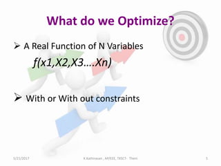 What do we Optimize?
 A Real Function of N Variables
f(x1,X2,X3….Xn)
 With or With out constraints
5/21/2017 K.Kathiravan , AP/EEE, TKSCT- Theni 5
 