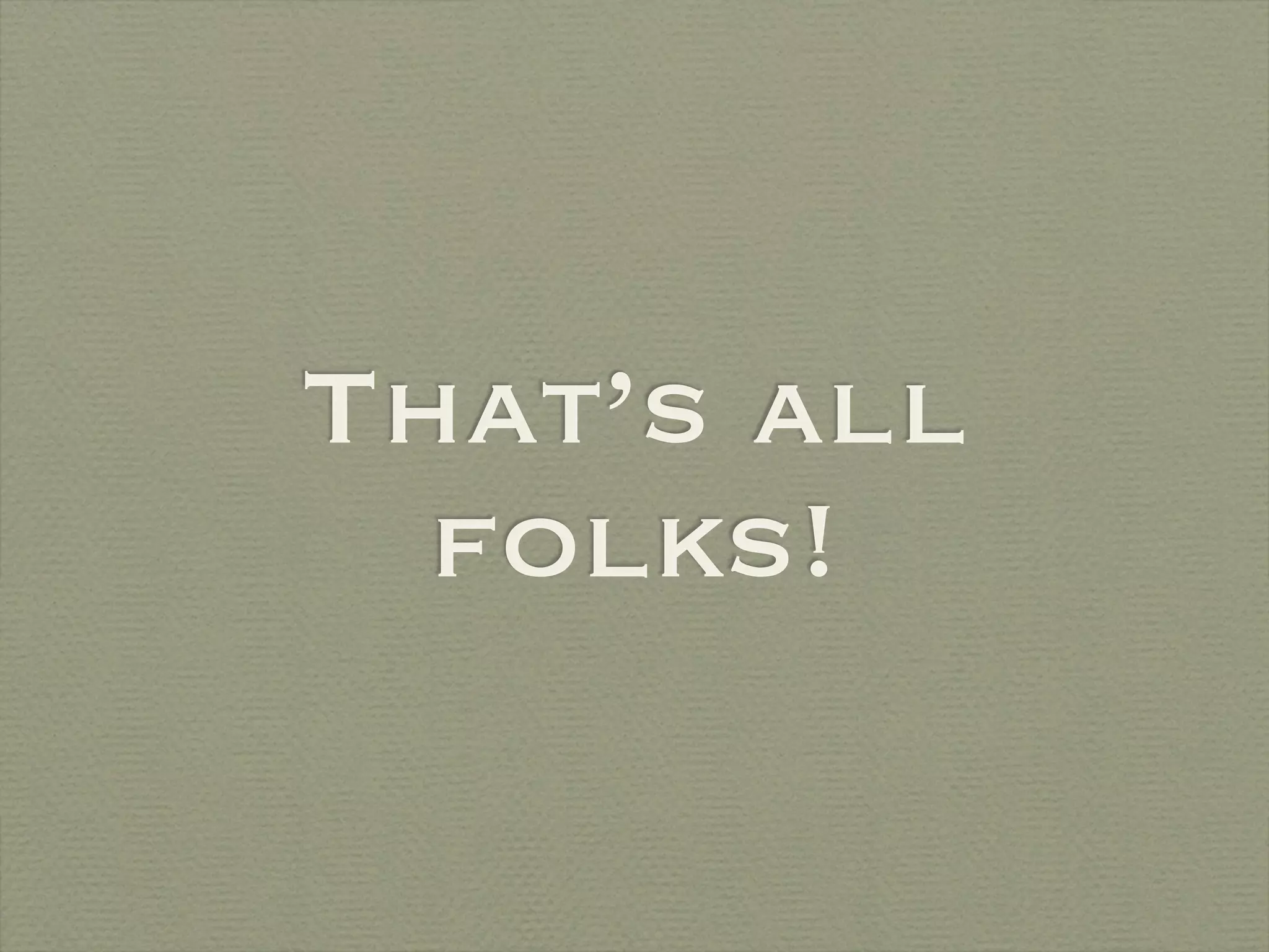 That’s all
  folks!
 