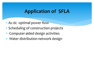  Ac-dc optimal power flow
 Scheduling of construction projects
 Computer-aided design activities
 Water distribution network design
Application of SFLA
 