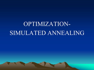 OPTIMIZATION-
SIMULATED ANNEALING
 