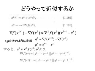 どうやって近似するか



    f ( x k 1 )  f ( x k )  2 f ( x k )( x k 1  x k )
                         q k  f ( x k 1 )  f ( x k )
 q,pを次のように定義：
                      p k  x k 1  x k
すると，q k  2 f ( x k ) p kより，
 