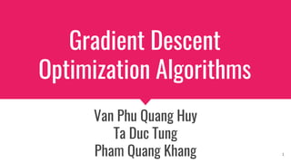 Gradient Descent
Optimization Algorithms
Van Phu Quang Huy
Ta Duc Tung
Pham Quang Khang 1
 