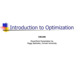 Introduction to Optimization
CSC105
PowerPoint Presentation by
Peggy Batchelor, Furman University
 