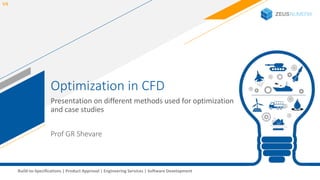 1Build-to-Specifications | Product Approval | Engineering Services | Software Development
Optimization in CFD
Presentation on different methods used for optimization
and case studies
V4
Prof GR Shevare
 