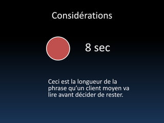 Considérations8 sec Ceciest la longueur de la phrase qu’un client moyenva lire avantdécider de rester.