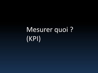 Mesurer quoi ?(KPI)