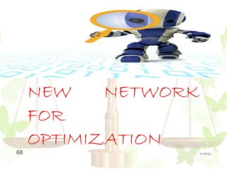 NEW    NETWORK
     FOR
     OPTIMIZATION
68                11/12/12
 