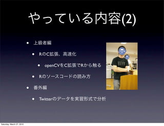 (2)
                           •
                               •   R   C

                                   •   openCV C   R

                               •   R

                           •
                               •   Twitter




Saturday, March 27, 2010
 