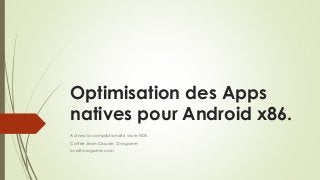Optimisation des Apps
natives pour Android x86.
Activez la compilation x86 via le NDK
Cottier Jean-Claude, Ovogame
ovo@ovogame.com
 