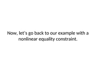 Now, let’s go back to our example with a
nonlinear equality constraint.
 