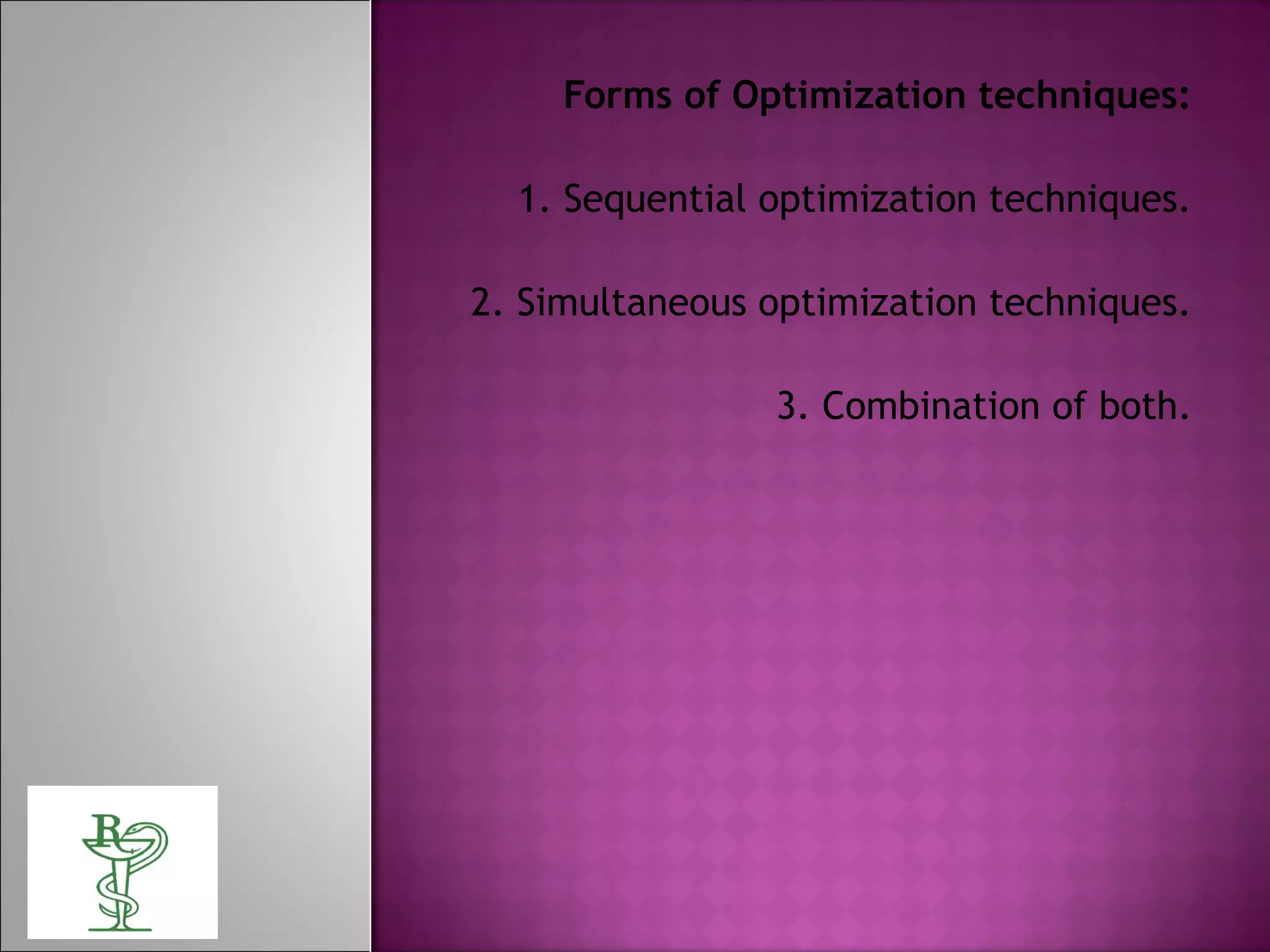 Forms of Optimization techniques:
1. Sequential optimization techniques.
2. Simultaneous optimization techniques.
3. Combination of both.
 