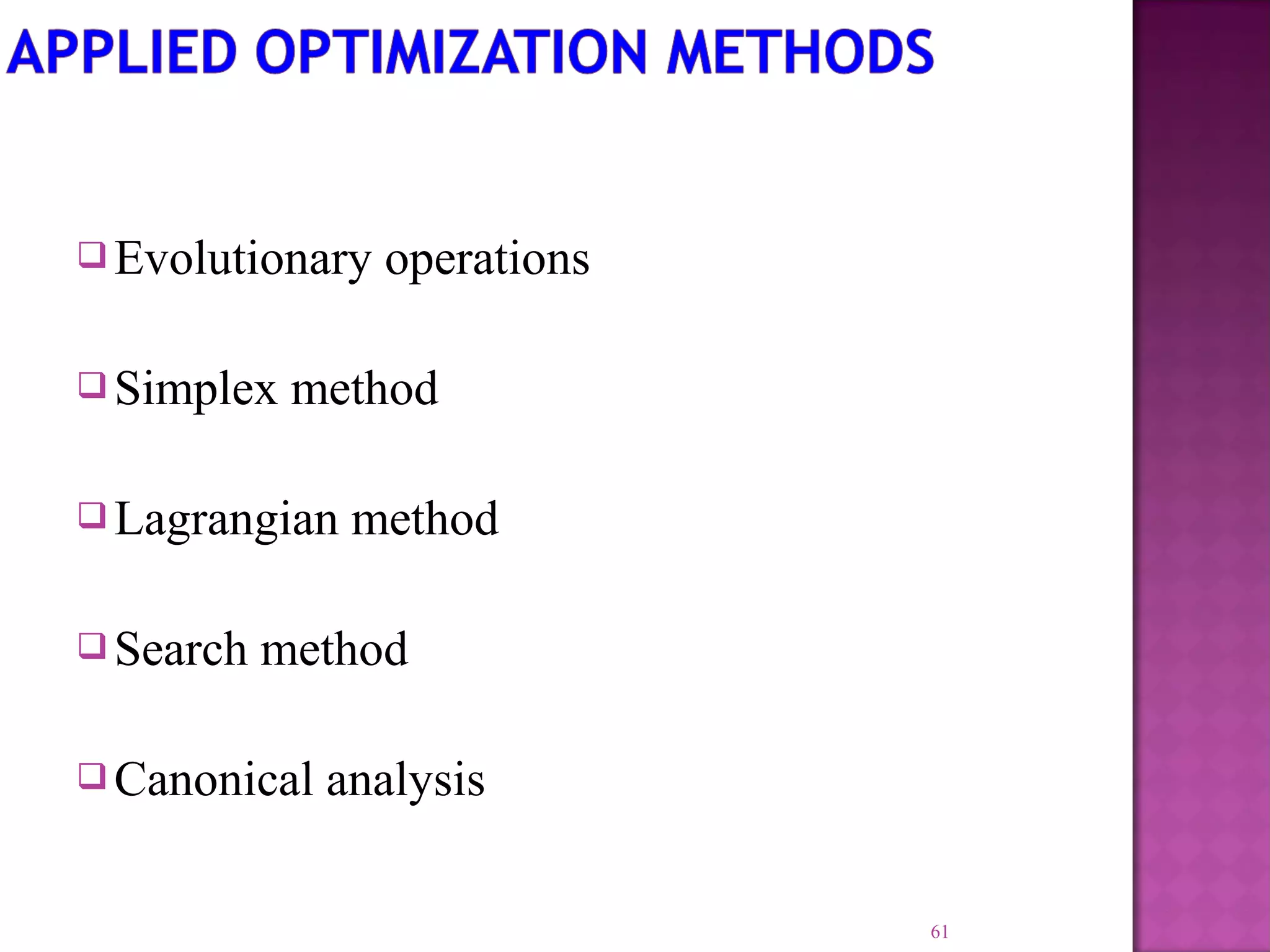  Evolutionary operations
 Simplex method
 Lagrangian method
 Search method
 Canonical analysis
61
 