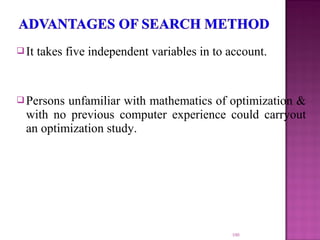 It takes five independent variables in to account.
Persons unfamiliar with mathematics of optimization &
with no previous computer experience could carryout
an optimization study.
100
 