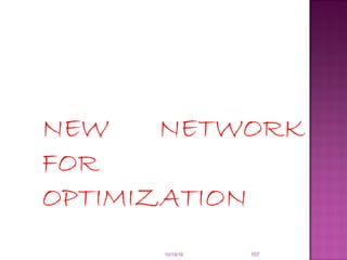 NEW NETWORK
FOR
OPTIMIZATION
10/19/16 107
 