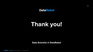 Conﬁdential. ©2019 DataRobot, Inc. – All rights reserved
Thank you!
Data Scientist @ DataRobot
 