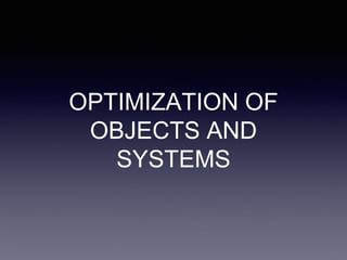 OPTIMIZATION OF
OBJECTS AND
SYSTEMS
 