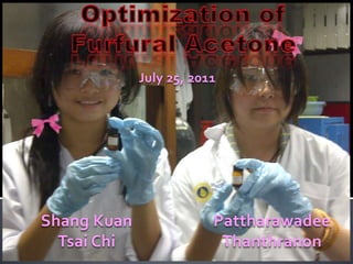 Optimization of Furfural Acetone July 25, 2011 Shang Kuan Tsai Chi  PattharawadeeThanthranon 