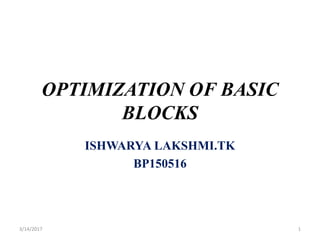 OPTIMIZATION OF BASIC
BLOCKS
ISHWARYA LAKSHMI.TK
BP150516
3/14/2017 1
 