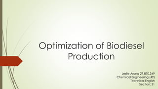 Optimization of Biodiesel
Production
Leslie Arana 27.870.349
Chemical Engineering (49)
Technical English
Section: S1
 