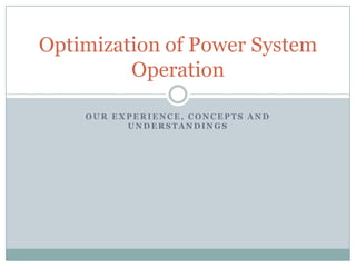 Our Experience, Concepts and Understandings Optimization of Power System Operation 