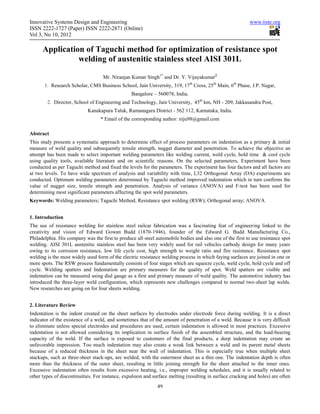 Innovative Systems Design and Engineering                                                                  www.iiste.org
ISSN 2222-1727 (Paper) ISSN 2222-2871 (Online)
Vol 3, No 10, 2012

      Application of Taguchi method for optimization of resistance spot
                welding of austenitic stainless steel AISI 301L

                                   Mr. Niranjan Kumar Singh1* and Dr. Y. Vijayakumar2
       1. Research Scholar, CMS Business School, Jain University, 319, 17th Cross, 25th Main, 6th Phase, J.P. Nagar,
                                                 Bangalore – 560078, India.
        2. Director, School of Engineering and Technology, Jain University, 45th km, NH - 209, Jakkasandra Post,
                            Kanakapura Taluk, Ramanagara District - 562 112, Karnataka, India.
                                  * Email of the corresponding author: niju98@gmail.com

Abstract
This study presents a systematic approach to determine effect of process parameters on indentation as a primary & initial
measure of weld quality and subsequently tensile strength, nugget diameter and penetration. To achieve the objective an
attempt has been made to select important welding parameters like welding current, weld cycle, hold time & cool cycle
using quality tools, available literature and on scientific reasons. On the selected parameters, Experiment have been
conducted as per Taguchi method and fixed the levels for the parameters. The experiment has four factors and all factors are
at two levels. To have wide spectrum of analysis and variability with time, L32 Orthogonal Array (OA) experiments are
conducted. Optimum welding parameters determined by Taguchi method improved indentation which in turn confirms the
value of nugget size, tensile strength and penetration. Analysis of variance (ANOVA) and F-test has been used for
determining most significant parameters affecting the spot weld parameters.
Keywords: Welding parameters; Taguchi Method; Resistance spot welding (RSW); Orthogonal array; ANOVA


1. Introduction
The use of resistance welding for stainless steel railcar fabrication was a fascinating feat of engineering linked to the
creativity and vision of Edward Gowan Budd (1870-1946), founder of the Edward G. Budd Manufacturing Co.,
Philadelphia. His company was the first to produce all-steel automobile bodies and also one of the first to use resistance spot
welding. AISI 301L austenitic stainless steel has been very widely used for rail vehicles carbody design for many years
owing to its corrosion resistance, low life cycle cost, high strength to weight ratio and fire resistance. Resistance spot
welding is the most widely used form of the electric resistance welding process in which faying surfaces are joined in one or
more spots. The RSW process fundamentally consists of four stages which are squeeze cycle, weld cycle, hold cycle and off
cycle. Welding spatters and Indentation are primary measures for the quality of spot. Weld spatters are visible and
indentation can be measured using dial gauge as a first and primary measure of weld quality. The automotive industry has
introduced the three-layer weld configuration, which represents new challenges compared to normal two-sheet lap welds.
New researches are going on for four sheets welding.


2. Literature Review
Indentation is the indent created on the sheet surfaces by electrodes under electrode force during welding. It is a direct
indicator of the existence of a weld, and sometimes that of the amount of penetration of a weld. Because it is very difficult
to eliminate unless special electrodes and procedures are used, certain indentation is allowed in most practices. Excessive
indentation is not allowed considering its implication in surface finish of the assembled structure, and the load-bearing
capacity of the weld. If the surface is exposed to customers of the final products, a deep indentation may create an
unfavorable impression. Too much indentation may also create a weak link between a weld and its parent metal sheets
because of a reduced thickness in the sheet near the wall of indentation. This is especially true when multiple sheet
stackups, such as three-sheet stack-ups, are welded, with the outermost sheet as a thin one. The indentation depth is often
more than the thickness of the outer sheet, resulting in little joining strength for the sheet attached to the inner ones.
Excessive indentation often results from excessive heating, i.e., improper welding schedules, and it is usually related to
other types of discontinuities. For instance, expulsion and surface melting (resulting in surface cracking and holes) are often
                                                              49
 