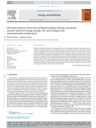 Please cite this article in press as: K. Roman, J. Alvey, Selection of prime mover for combined cooling, heating, and
power systems based on energy savings, life cycle analysis and environmental consideration, Energy Buildings (2015),
http://dx.doi.org/10.1016/j.enbuild.2015.10.047
ARTICLE IN PRESSG Model
ENB62411–12
Energy and Buildings xxx (2015) xxx–xxx
Contents lists available at ScienceDirect
Energy and Buildings
journal homepage: www.elsevier.com/locate/enbuild
Selection of prime mover for combined cooling, heating, and power
systems based on energy savings, life cycle analysis and
environmental consideration
Kibria Roman∗Q1 , Jedediah Alvey
Department of Mechanical Science and Engineering, University of Illinois at Urbana–Champaign, United StatesQ2
a r t i c l e i n f o
Article history:
Received 15 June 2015
Received in revised form 7 October 2015
Accepted 23 October 2015
Available online xxx
Keywords:
CCHP systems
Operation strategies
Energy
ICE
Micro-turbine
Fuel cell
Emission reduction
Economic analysis
a b s t r a c t
Selection of prime mover type was investigated for use in combined cooling, heat and power systems.
Selection was determined from comparison of performance criteria for economic, energy and emissions
savings. Simulations were run for three different types of prime movers in one climate zone and com-
pared to a reference case with a typical separate heating and power system in the same climate zone. A
hybrid load following method was implemented, with a suggested improvement. Performance param-
eters were compared and results indicated emissions and energy savings for all three prime movers.
The prime mover types were reciprocating internal combustion engine (ICE), micro-turbine and phos-
phoric acid fuel cell. The climate zone was chosen to be a cold, humid climate represented by Chicago, IL.
Economic savings were seen for both the ICE and micro-turbines. Emissions savings for carbon, nitrogen-
oxides and methane, for all three types, were greater than 9%, 12%, and 13%, respectively. Primary energy
consumption savings for all three were greater than 8%.
© 2015 Published by Elsevier B.V.
1. Introduction
Q3
Cogeneration or combined heat and power (CHP) systems are
implemented throughout the United States. They allow for the uti-
lization of waste heat from the on-site generation of electricity. The
waste heat is used to help meet the thermal demands of the build-
ing. Similarly with the use of absorption chillers, the waste heat can
also be used to help meet the cooling demands of a building. This is
known as combined cooling, heating and power (CCHP) or trigen-
eration. The Department of Energy is currently working toward a
goal of increasing CHP capacity by 40 GW by the year 2020 [1].
Combined systems must run on some sort of load following
scheme. For systems with a single prime mover schemes that follow
the electric load or that follow the thermal load is often used [2,3].
Smith and Mago [4] evaluated the performance of a hybrid scheme
that followed either the electric load or the thermal load in a given
time period. The results show that efﬁciency is improved by using
the hybrid load following scheme, leading to efﬁciencies around
80%. It is also possible to use base loading [5] where the prime
mover is run at a constant base loading, or to use multiple prime
∗ Corresponding author.
E-mail address: mgkhan2@illinois.edu (K. Roman).
movers with one operating at a base load with the other operates
under one of the load following schemes [6].
Such sytems are largely found in industrial settings [7], but can
also be implemented in a variety other building types and sizes.
Studies from Mago and Luck [8] and Kavvadias et al. [9] both evalu-
ated the beneﬁts of combined systems in hospital buildings. Knizley
et al. [10] used a restraint building to illustrate the beneﬁts of using
dual prime movers in a combined system. Smith and Mago [4]
demonstrate the use of different load following strategies for a large
hotel. Mago et al. [11] evaluated the use of micro-CCHP (<30 kW)
and determined that the use of hybrid load following had the best-
simulated performance. Because of physical limitations, according
to Ebrahimi and Keshavarz [12], hybrid load following on such a
small prime mover may not be feasible, and they propose a sizing
and load following strategy to make the use of CCHP in a multi-unit
residential building feasible. Many of these studies focus on the
optimization of combined systems regarding size of prime mover
and load following strategies [13–15]. The current study seeks to
present a strategy for selecting the type of prime mover to be used,
e.g. combustion engines, turbines, etc.
The operation of a CCHP system, and thus the choice of prime
mover, depends on several parameters. These include the climate
zone, building thermal and power demands, costs of fuel compared
to electricity, the availability to sell excess electricity back to the
http://dx.doi.org/10.1016/j.enbuild.2015.10.047
0378-7788/© 2015 Published by Elsevier B.V.
1
2
3
4
5
6
7
8
9
10
11
12
13
14
15
16
17
18
19
20
21
22
23
24
25
26
27
28
29
30
31
32
33
34
35
36
37
38
39
40
41
42
43
44
45
46
47
48
49
50
51
52
53
54
55
56
57
58
59
60
61
62
63
64
65
66
67
 