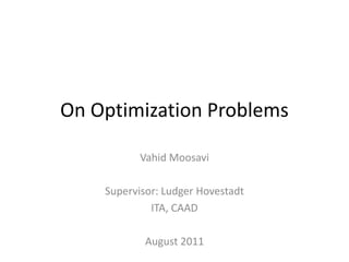 On Optimization Problems
Vahid Moosavi
Supervisor: Ludger Hovestadt
ITA, CAAD
August 2011
 