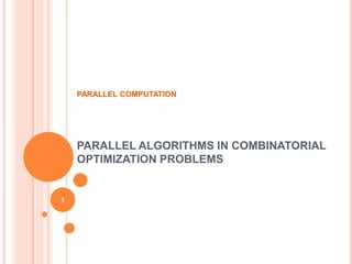 PARALLEL COMPUTATION
PARALLEL ALGORITHMS IN COMBINATORIAL
OPTIMIZATION PROBLEMS
1
 