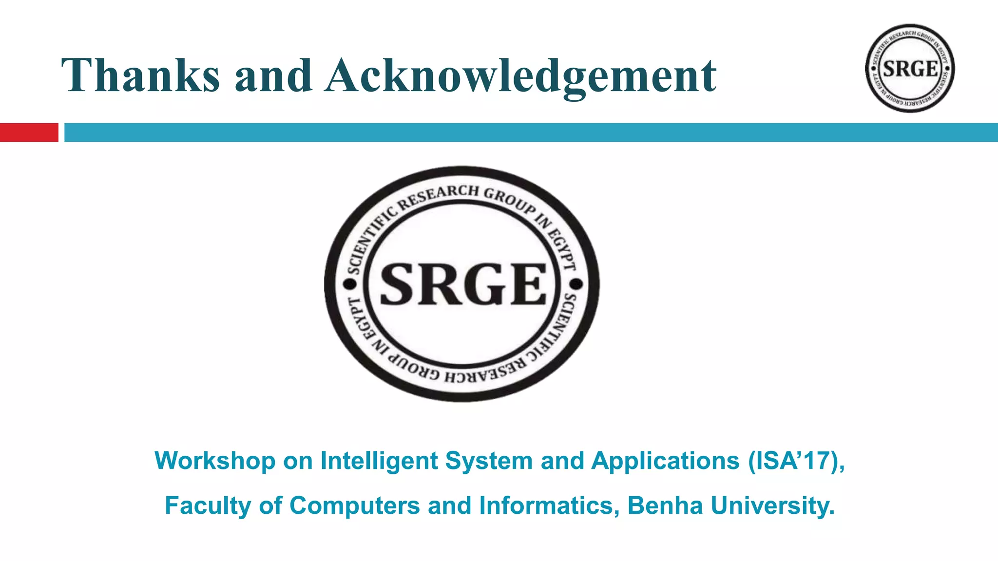 Thanks and Acknowledgement
Workshop on Intelligent System and Applications (ISA’17),
Faculty of Computers and Informatics, Benha University.
 