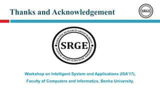 Thanks and Acknowledgement
Workshop on Intelligent System and Applications (ISA’17),
Faculty of Computers and Informatics, Benha University.
 