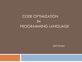 CODE OPTIMIZATION
IN
PROGRAMMING LANGUAGE
Ankit Pandey
 