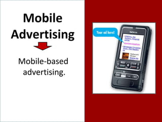 Mobile Advertising Mobile-based  advertising. 