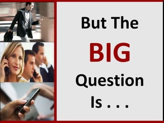 But The  BIG   Question Is . . . 