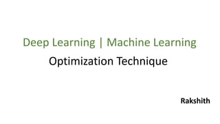 Deep Learning | Machine Learning
Optimization Technique
Rakshith
 