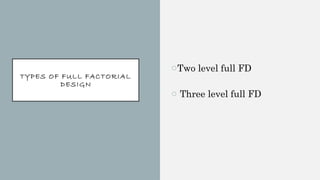 TYPES OF FULL FACTORIAL
DESIGN
oTwo level full FD
o Three level full FD
 