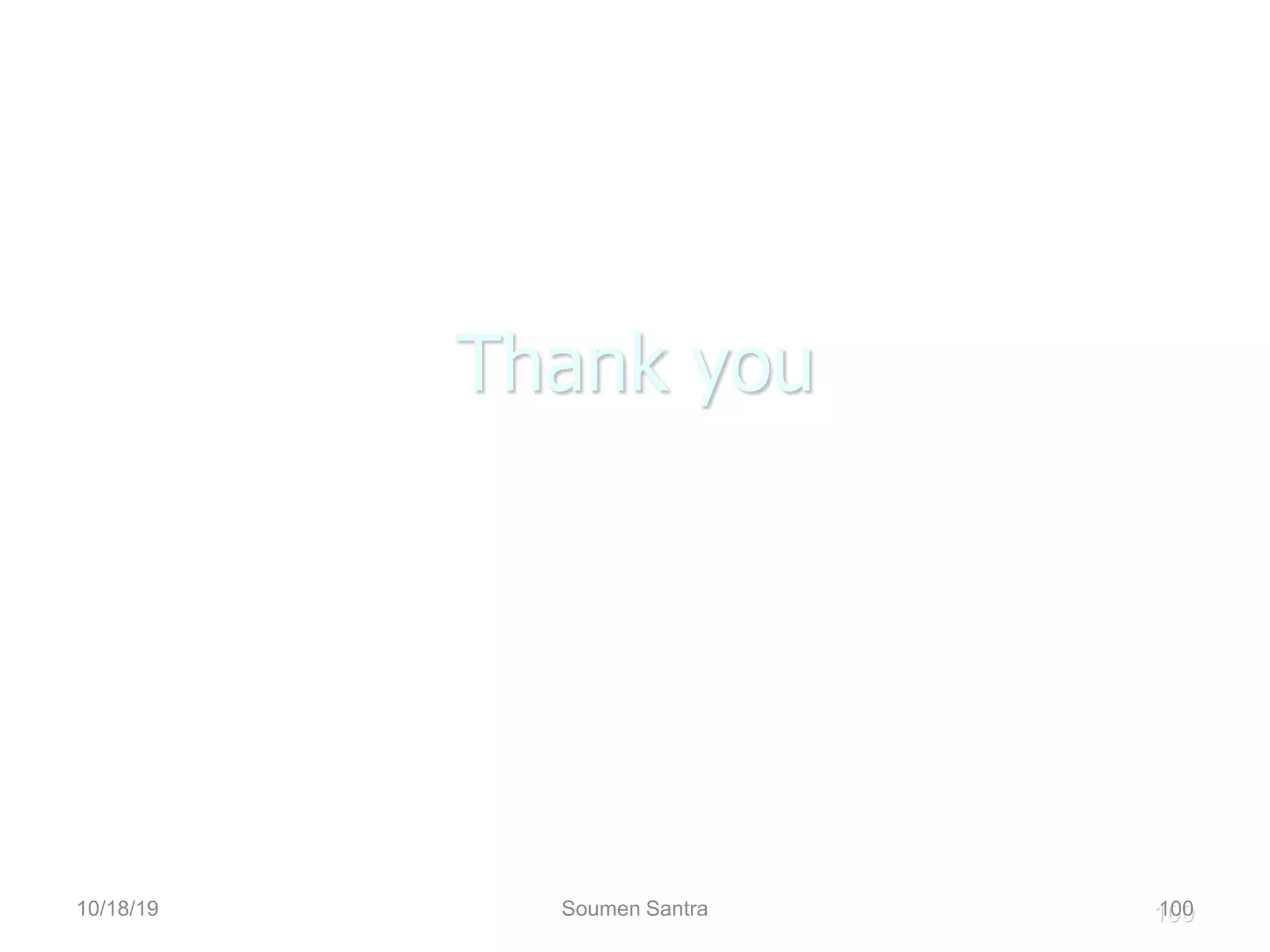 Thank you
100
10/18/19 Soumen Santra 100
 