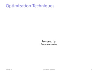 Optimization Techniques
09/29/19 1
Prepared by:
Soumen santra
10/18/19 Soumen Santra 1
 