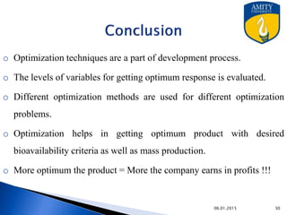 Conclusion
o Optimization techniques are a part of development process.
o The levels of variables for getting optimum resp...