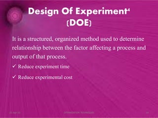 Design Of Experiment4
(DOE)
It is a structured, organized method used to determine
relationship between the factor affecting a process and
output of that process.
 Reduce experiment time
 Reduce experimental cost
21-Apr-15 14OPTIMIZATION TECHNIQUES
 