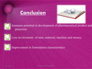 Conclusion
Immense potential in development of pharmaceutical product and
processes
Less involvement of men, material, machine and money.
Improvement in formulation characteristics.
21-Apr-15 31OPTIMIZATION TECHNIQUES
 