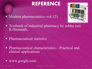 REFERENCE
 Modern pharmaceutics- vol 121
 Textbook of industrial pharmacy by sobha rani
R.Hiremath.
 Pharmaceutical statistics
 Pharmaceutical characteristics – Practical and
clinical applications
 www.google.com
21-Apr-15 32OPTIMIZATION TECHNIQUES
 
