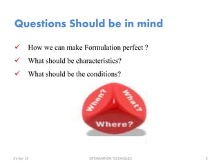  How we can make Formulation perfect ?
 What should be characteristics?
 What should be the conditions?
Questions Should be in mind
21-Apr-15 5OPTIMIZATION TECHNIQUES
 