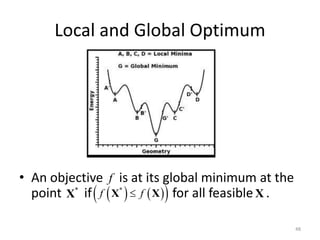 Local and Global Optimum
• An objective is at its global minimum at the
point if for all feasible .
48
( ) ( )
( )
*
f f

X X
*
X
f
X
 