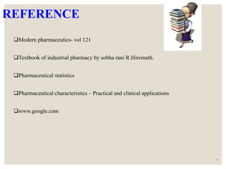 REFERENCE
Modern pharmaceutics- vol 121
Textbook of industrial pharmacy by sobha rani R.Hiremath.
Pharmaceutical statistics
Pharmaceutical characteristics – Practical and clinical applications
www.google.com
70
 