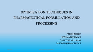 OPTIMIZATION TECHNIQUES IN
PHARMACEUTICAL FORMULATION AND
PROCESSING
PRESENTED BY
RESHMA FATHIMA.K
FIRST YEAR M.PHARM
DEPT.OF.PHARMACEUTICS
3/19/2015 1GRACE COLLEGE OF PHARMACY
 