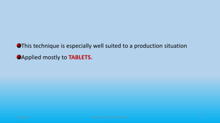 3/19/2015 GRACE COLLEGE OF PHARMACY 15
This technique is especially well suited to a production situation
Applied mostly to TABLETS.
 