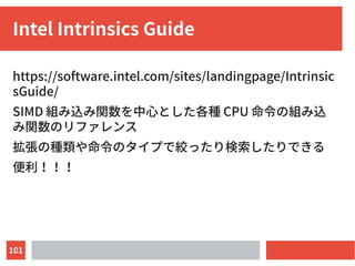 101
Intel Intrinsics Guide
https://software.intel.com/sites/landingpage/Intrinsic
sGuide/
SIMD 組み込み関数を中心とした各種 CPU 命令の組み込
み...