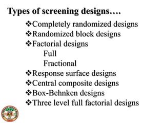 Completely randomized designs
Randomized block designs
Factorial designs
Full
Fractional
Response surface designs
Central composite designs
Box-Behnken designs
Three level full factorial designs
Types of screening designs….
 