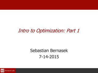 0
Sebastian Bernasek
7-14-2015
Intro to Optimization: Part 1
 