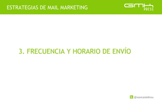 @xavicastellnou
ESTRATEGIAS DE MAIL MARKETING
3. FRECUENCIA Y HORARIO DE ENVÍO
 